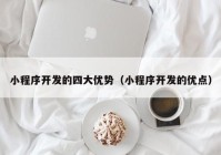 小程序开发的四大优势（小程序开发的优点）